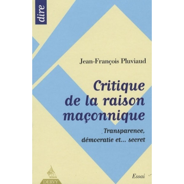 Critique de la raison maçonnique - Transparence, démocratie et ... secret